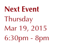 Next Event
Thursday
Mar 19, 2015
6:30pm - 8pm