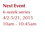 Next Event
6-week series    
4/2-5/21, 2015
10am - 10:45am