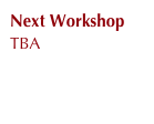Next Workshop 
TBA